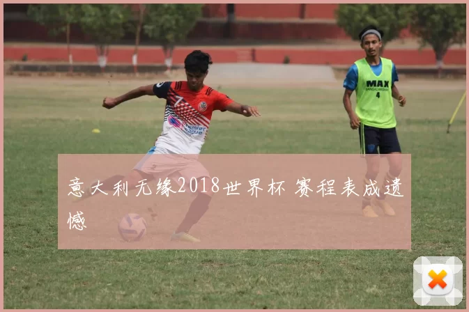 意大利无缘2018世界杯 赛程表成遗憾