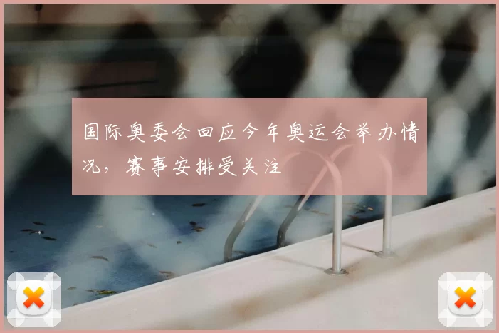 国际奥委会回应今年奥运会举办情况，赛事安排受关注