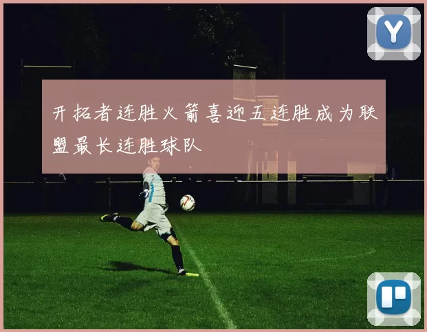 开拓者连胜火箭喜迎五连胜成为联盟最长连胜球队