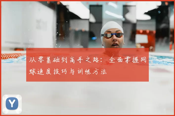 从零基础到高手之路：全面掌握网球速度技巧与训练方法