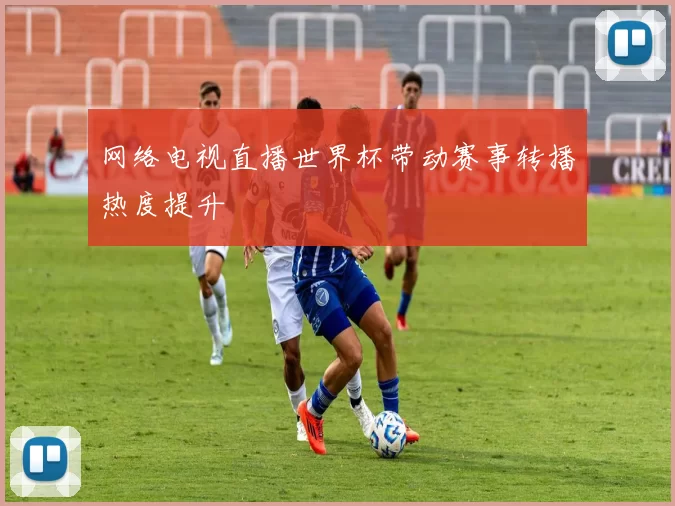 网络电视直播世界杯带动赛事转播热度提升