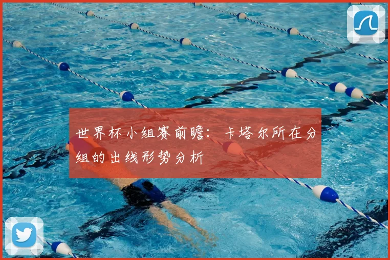 世界杯小组赛前瞻：卡塔尔所在分组的出线形势分析