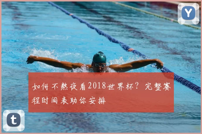 如何不熬夜看2018世界杯？完整赛程时间表助你安排