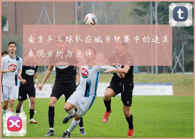 南京乒乓球队在城市联赛中的速度表现分析与点评