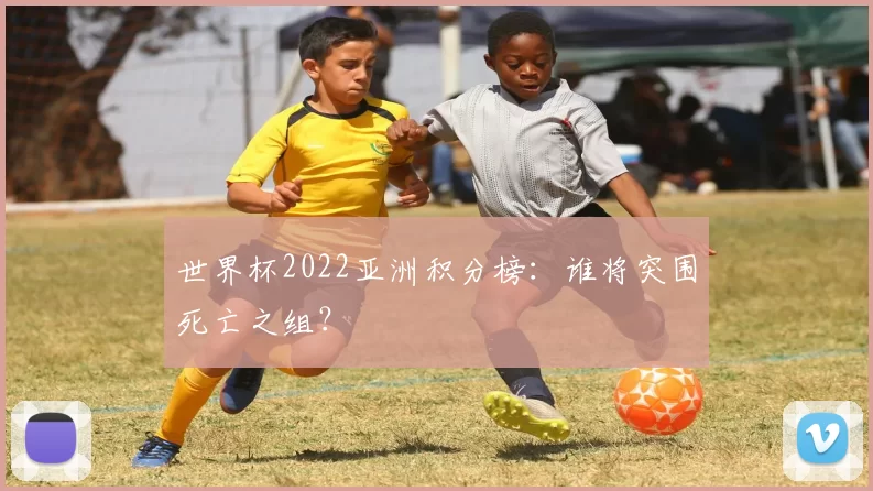 世界杯2022亚洲积分榜：谁将突围死亡之组？