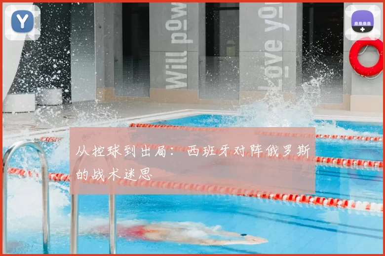 从控球到出局:西班牙对阵俄罗斯的战术迷思