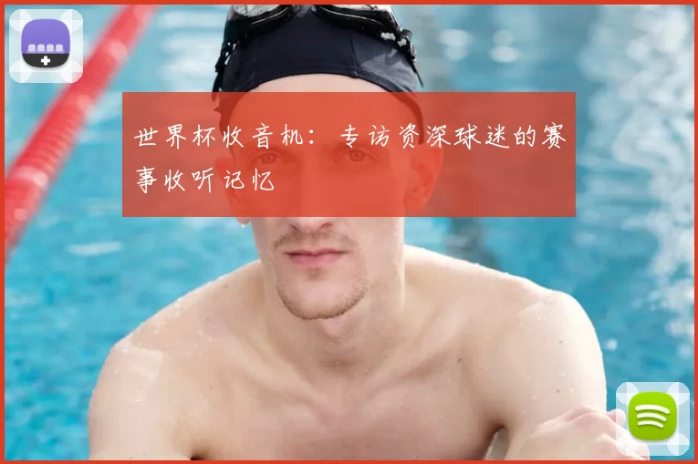 世界杯收音机：专访资深球迷的赛事收听记忆
