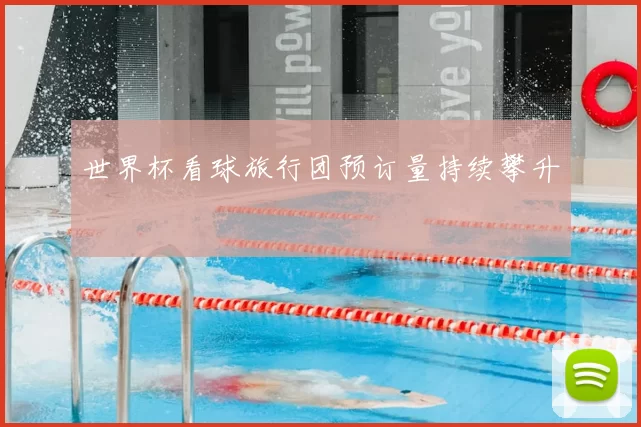 世界杯看球旅行团预订量持续攀升